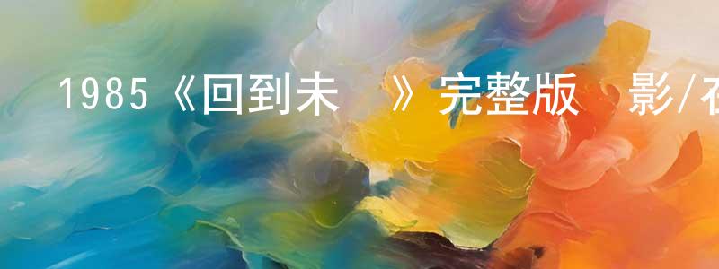 卞昂的個人主頁,1985《回到未來》完整版電影/在線觀看/百度云-美劇天堂